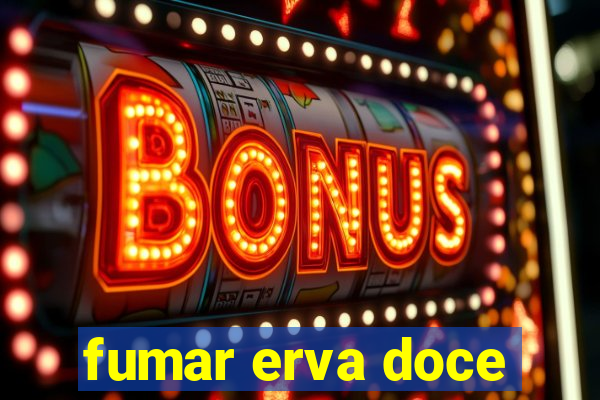 fumar erva doce